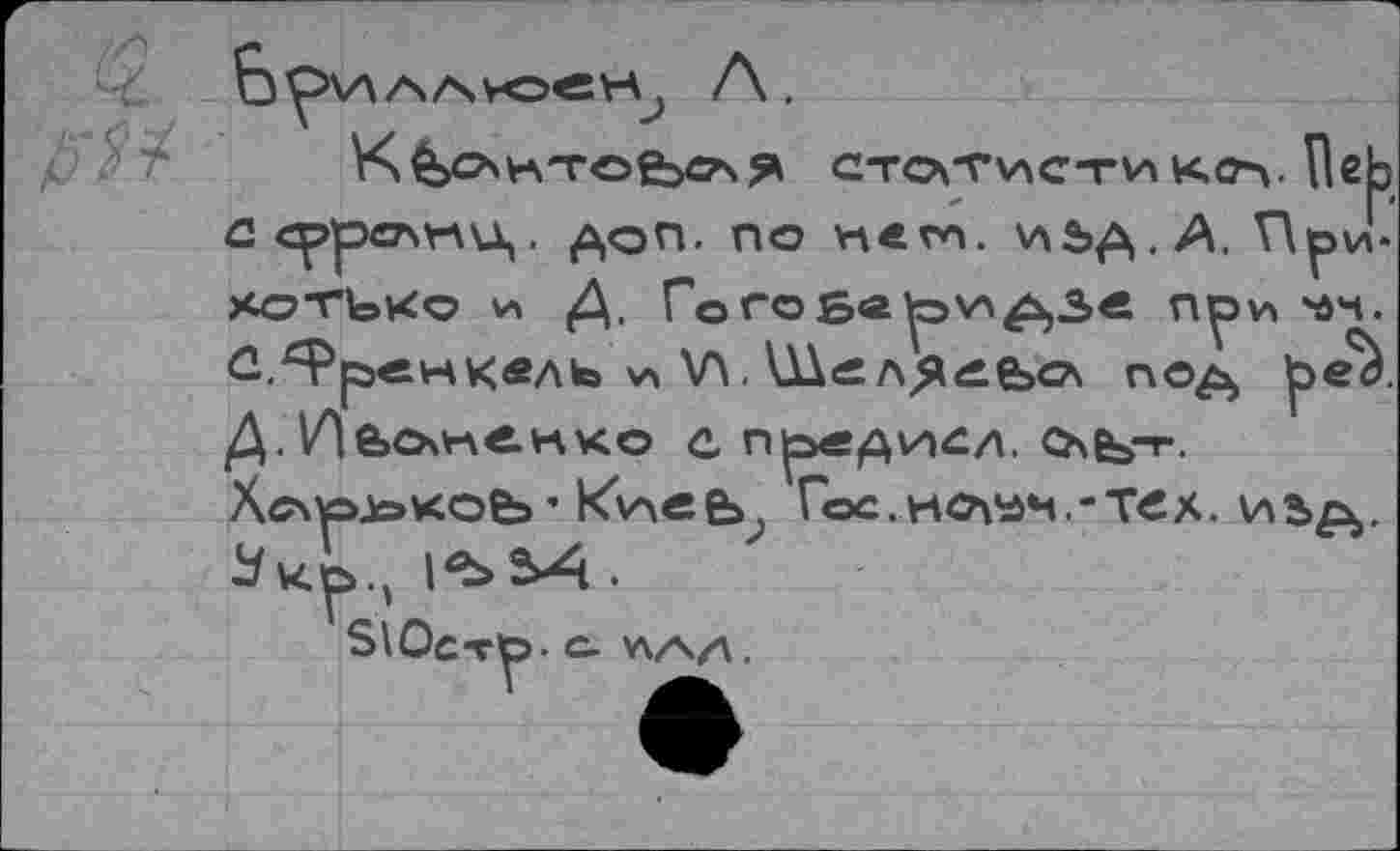 ﻿Kя стогг\лсти кол. fleh Ссррслкц. доп. по нет. \л ЬД.А. Bpd-xoTtsKo и Д, Гого£«ри^зе при -ан. С.^Рренквль и VA. ШслЯеЬо под |эе^. Д. И&оненко е прв^исл. Очбэгг. Xc\p>i=>Kob ’ KV\«е> Гос.ноуам.-тех. иьд. i/кр., 1^5-4 .
SI Остр- С. НАЛ.